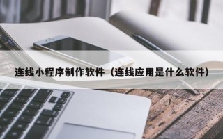 海口连线小程序制作软件（连线应用是什么软件）